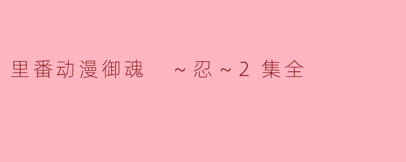 里番动漫御魂 ～忍～2集全